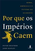 Por Que Os Impérios Caem - Roma, América e o Futuro do Ocidente