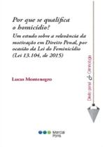 Por que se qualifica o homicídio - Um estudo sobre a relevância da motivação em Direito Penal, por ocasião da Lei do Feminicídio (Lei 13.104/2015)
