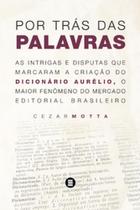 Por trás das palavras: as intrigas e disputas que marcaram a criação do dicionário Aurélio, o maior fenômeno do mercado editorial brasileiro