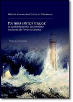 Por uma Estética Trágica: Os Desdobramentos do Feminino na Poesia de Florbela Espanca - LIBER ARS