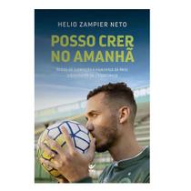 Posso Crer No Amanha - Relato De Superaao E Esperana De Neto, Sobrevivente Da Chapecoense - EDITORA VIDA