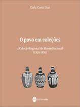 Povo Em Coleções, O: A Coleção Regional Do Museu Nacional - 1920-1950