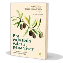 Pra Vida Toda Valer a Pena Viver, Pequeno Manual Para Envelhecer Com Alegria, Autora de A Morte é um Dia Que Vale A Pena Viver, Ana Claudia Quintana - Livro