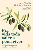 Pra Vida Toda Valer a Pena Viver, Pequeno Manual Para Envelhecer Com Alegria, Autora de A Morte é um Dia Que Vale A Pena Viver, Ana Claudia Quintana - Livro