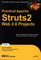 Practical Apache Struts 2 Web 2.0 Projects Aprenda e Aplique O novo Framework Open Source Apache