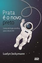 Prata é O Novo Preto - Contos De Ficção Científica Para O Século XXI - Age