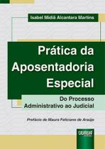Prática Da Aposentadoria Especial - Do Processo Administrativo Ao Judicial - 1ª Edição (2023) - Juruá