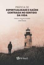 Prática de Espiritualidade e Saúde Centrada no Sentido da Vida Prática de Espiritualidade e Saúde Centrada no Sentido da Vida