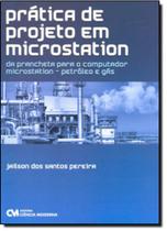 Pratica de projeto em microstation - da prancheta para o computador microstation - petroleo e gas - CIENCIA MODERNA