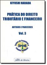 Pratica do direito tributario e financeiro - vol. 3