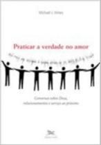 Praticar a verdade no amor - conversas sobre deus, relacinamentos e servico - EDICOES LOYOLA