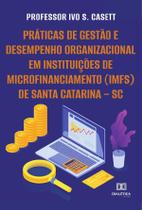 Práticas de gestão e desempenho organizacional em Instituições de Microfinanciamento (IMFs) de Santa Catarina - SC - Editora Dialetica