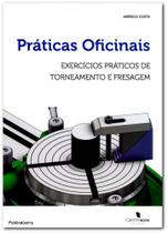 Práticas Oficinais, Exercícios Práticos de Torneamento e Fresagem - Publindústria Edições Técnicas Práticas Oficinais, Exercícios Práticos de Torneamento e Fresagem - Publindústria Edições Técnicas