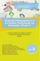 Práticas pedagógicas e a formação continuada na educação infantil ii - vol. 2