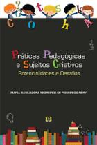 Práticas pedagógicas e sujeitos criativos: potencialidades e desafios Práticas pedagógicas e sujeitos criativos: potencialidades e desafios