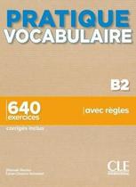 Pratique Vocabulaire - Niveau B2 - 640 Exercices Avec Regles - CLE INTERNATIONAL - PARIS