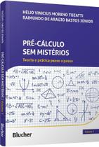 Pré-cálculo sem mistérios: Volume 1: Teoria e prática passo a passo - Edgard Blücher Pré-cálculo sem mistérios: Volume 1: Teoria e prática passo a passo - Edgard Blücher