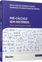Pré-cálculo sem mistérios: Volume 1: Teoria e prática passo a passo - Edgard Blücher Pré-cálculo sem mistérios: Volume 1: Teoria e prática passo a passo - Edgard Blücher