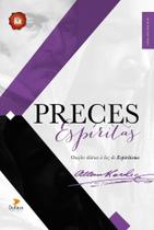 Preces Espíritas: Orações diárias à luz do Espiritismo Preces Espíritas: Orações diárias à luz do Espiritismo