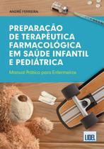 Preparação de Terapêutica Farmacológica em Saúde Infantil e Pediátrica: Manual Prático Para Enfermeiras Preparação de Terapêutica Farmacológica em Saúde Infantil e Pediátrica: Manual Prático Para Enfermeiras