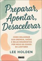 Preparar, Apontar, Desacelerar: Como Melhorar Sua Energia, Saúde e Relacionamentos por Meio do Poder Preparar, Apontar, Desacelerar: Como Melhorar Sua Energia, Saúde e Relacionamentos por Meio do Poder