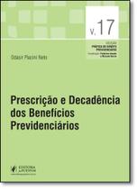 Prescrição e Decadência dos Benefícios Previdenciários - Vol.17 - Coleção Prática de Direito Previdenciário