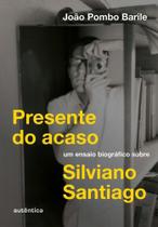 Presente Do Acaso - Um Ensaio Biográfico Sobre Silviano Santiago Presente Do Acaso - Um Ensaio Biográfico Sobre Silviano Santiago