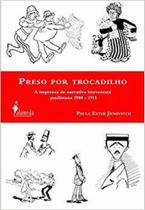 Preso por Trocadilho: A imprensa de narrativa irreverente paulistana 1900-1911 Preso por Trocadilho: A imprensa de narrativa irreverente paulistana 1900-1911