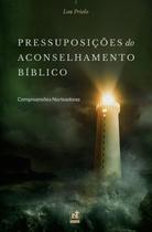 Pressuposições do Aconselhamento Bíblico | Compreensões Norteadoras | Lou Priolo - NUTRA