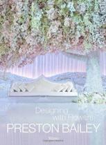 Preston Bailey - Designing with Flowers - Rizzoli (usa) Preston Bailey - Designing with Flowers - Rizzoli (usa)