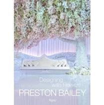 Preston Bailey - Designing With Flowers - Rizzoli