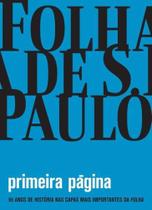 Primeira Pagina - 95 Anos de Historia nas Capas - Publifolha editora Primeira Pagina - 95 Anos de Historia nas Capas - Publifolha editora