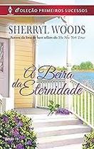 Primeiros Sucessos 55. À Beira da Eternidade Sherryl Woods Primeiros Sucessos 55. À Beira da Eternidade Sherryl Woods