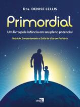 Primordial - Um livro pela infância em seu pleno potencial: nutrição, comportamento e estilo de vida em pediatria - IDEA EDITORA