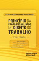 Princípio da Proporcionalidade no Direito do Trabalho. Teoria e Prática