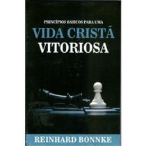 Princípios Básicos para uma Vida Cristã Vitoriosa, Reinhard Bonnke - Vida Nova Princípios Básicos para uma Vida Cristã Vitoriosa, Reinhard Bonnke - Vida Nova