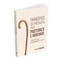Princípios de Pregação para Pastores e Obreiros -Como Pregar com Impacto e Fervor Charles Spurgeon