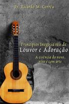 Princípios Inegociáveis de Louvor e Adoração, Ricardo M Correa - Ágape
