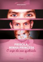 Priscila, minha princesa - o anjo da asa quebrada Priscila, minha princesa - o anjo da asa quebrada