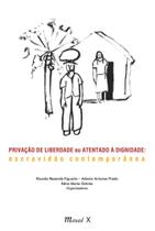 Privação de Liberdade ou Atentado à Dignidade: Escravidão Contemporânea - MAUAD X Privação de Liberdade ou Atentado à Dignidade: Escravidão Contemporânea - MAUAD X