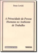 Privacidade da Pessoa Humana no Ambiente de Trabalho, A - RENOVAR