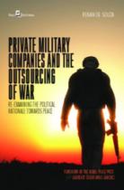 Private military companies and the outsourcing of war reexamining the political rationale towards peace Private military companies and the outsourcing of war reexamining the political rationale towards peace
