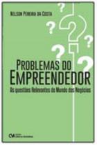 Problemas do Empreendedor: As Questões Relevantes Relevantes do Mundo dos Negócios Problemas do Empreendedor: As Questões Relevantes Relevantes do Mundo dos Negócios