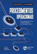 Procedimentos Operacionais - Como Implementar Normas e Mapear Processos para Uma Gestão Eficiente - Saint Paul Editora