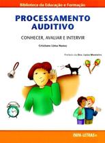 Processamento Auditivo - Conhecer, Avaliar e Intervir - Papa-Letras