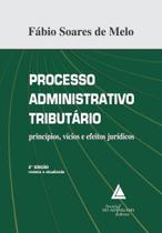 Processo Administrativo Tributário - Princípios, Vícios e Efeitos Jurídicos - 2ª Ed. 2017