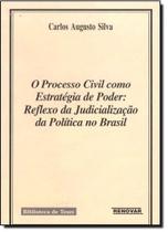 Processo Civil Como Estratégia de Poder, O: Reflexo da Judicialização da Política no Brasil - RENOVAR