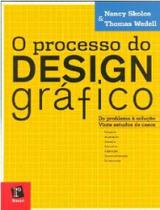 Processo do design grafico, o: do problema a solucao, vinte estudos de caso - EDITORA ROSARI