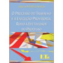 Processo do Trabalho e a Execucao Provisoria, Rumo a Efetividade do Proce Processo do Trabalho e a Execucao Provisoria, Rumo a Efetividade do Proce