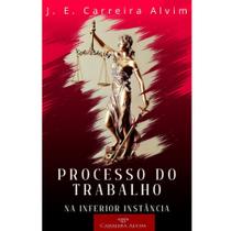 Processo Do Trabalho: Na Inferior Instância - CARREIRA ALVIM